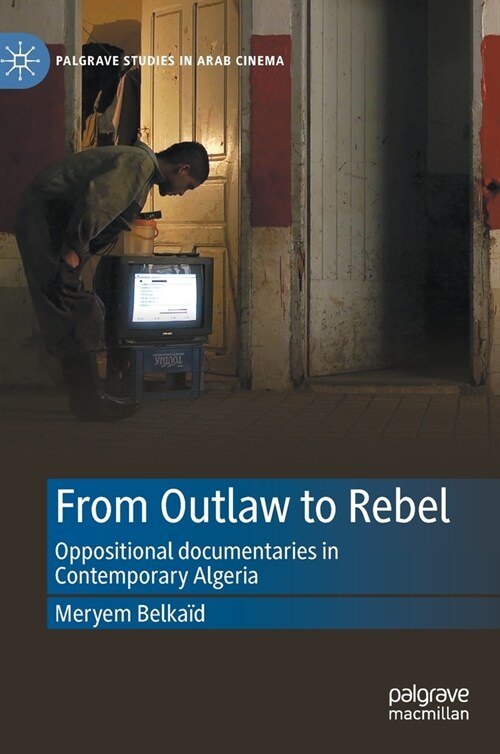 From Outlaw to Rebel: Oppositional Documentaries in Contemporary Algeria (Hardcover, 2023)