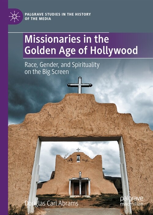 Missionaries in the Golden Age of Hollywood: Race, Gender, and Spirituality on the Big Screen (Hardcover, 2023)