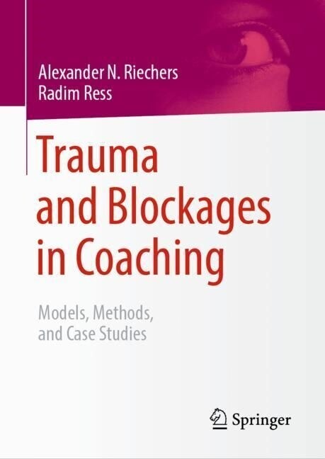 Trauma and Blockages in Coaching: Models, Methods, and Case Studies (Paperback, 2023)