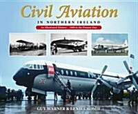 Civil Aviation in Northern Ireland : An Illustrated History - 1909 to the Present Day (Paperback)