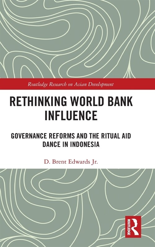 Rethinking World Bank Influence : Governance Reforms and the Ritual Aid Dance in Indonesia (Hardcover)