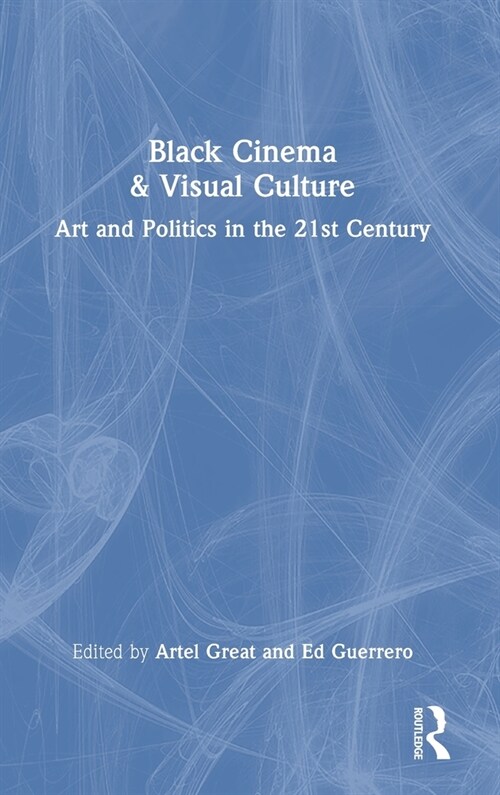 Black Cinema & Visual Culture : Art and Politics in the 21st Century (Hardcover)