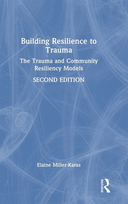 Building Resilience to Trauma : The Trauma and Community Resiliency Models (Hardcover, 2 ed)