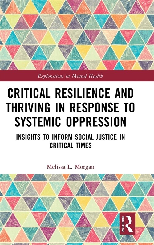 Critical Resilience and Thriving in Response to Systemic Oppression : Insights to Inform Social Justice in Critical Times (Hardcover)