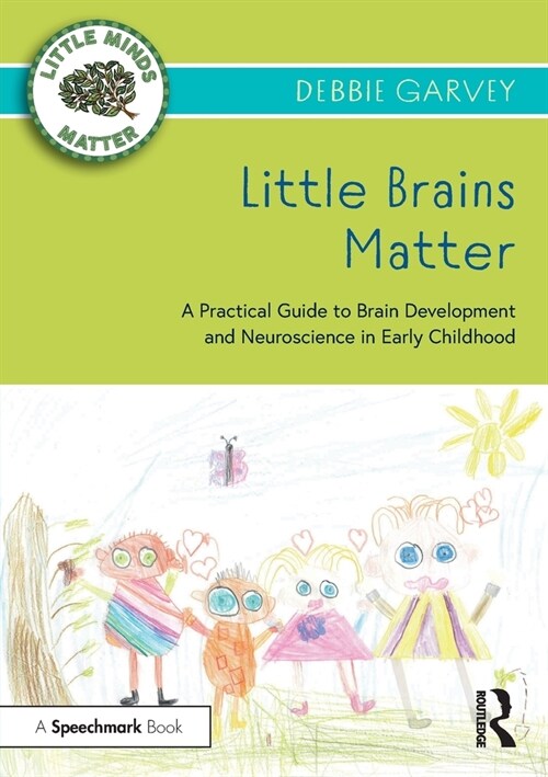 Little Brains Matter : A Practical Guide to Brain Development and Neuroscience in Early Childhood (Paperback)