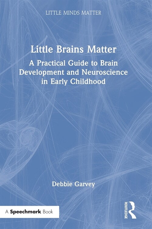 Little Brains Matter : A Practical Guide to Brain Development and Neuroscience in Early Childhood (Hardcover)
