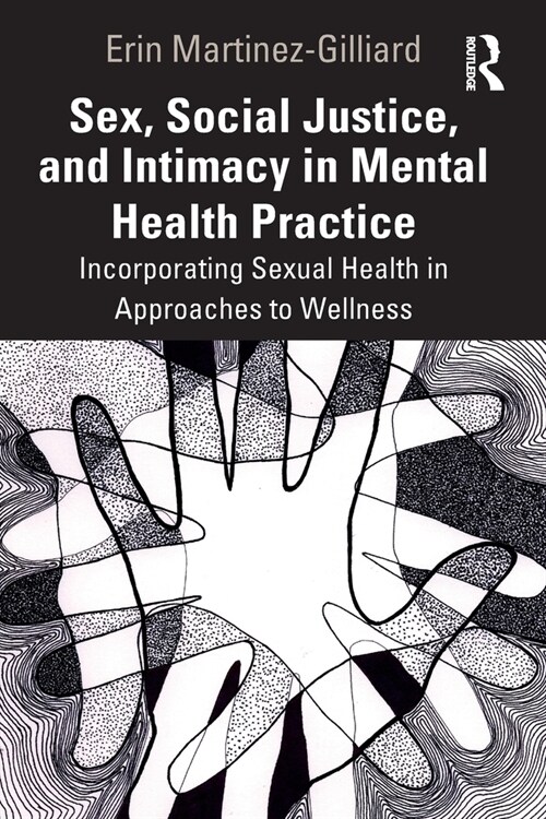 Sex, Social Justice, and Intimacy in Mental Health Practice : Incorporating Sexual Health in Approaches to Wellness (Paperback)