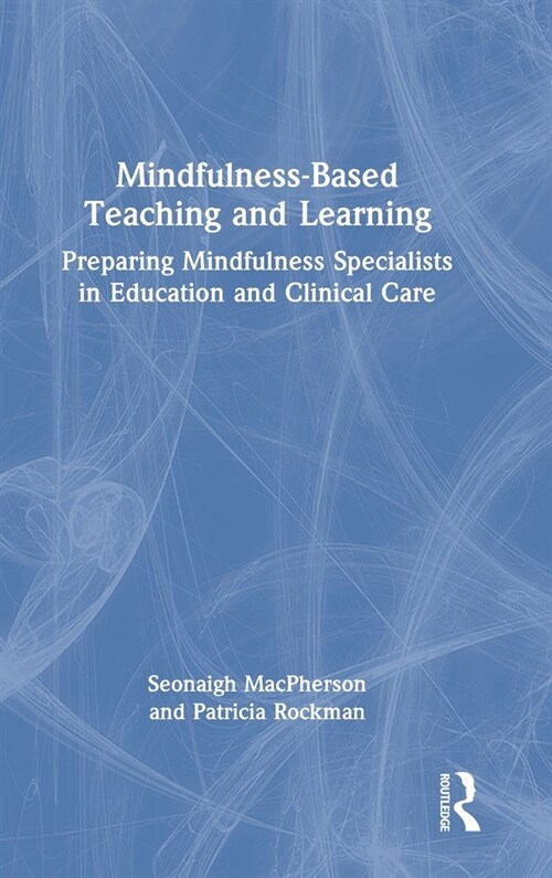 Mindfulness-Based Teaching and Learning : Preparing Mindfulness Specialists in Education and Clinical Care (Hardcover)