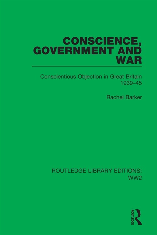 Conscience, Government and War : Conscientious Objection in Great Britain 1939–45 (Paperback)