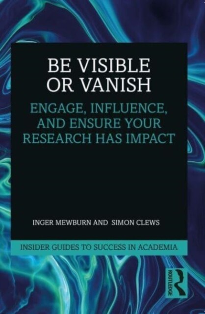 Be Visible Or Vanish : Engage, Influence and Ensure Your Research Has Impact (Paperback)