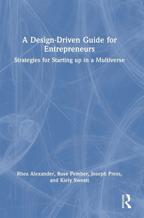 A Design Driven Guide for Entrepreneurs : Strategies for Starting up in a Multiverse (Hardcover)