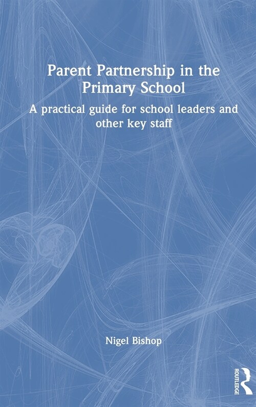 Parent Partnership in the Primary School : A practical guide for school leaders and other key staff (Hardcover)