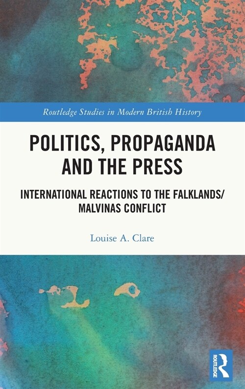 Politics, Propaganda and the Press : International Reactions to the Falklands/Malvinas Conflict (Hardcover)