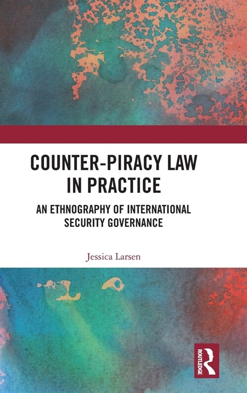 Counter-Piracy Law in Practice : An Ethnography of International Security Governance (Hardcover)