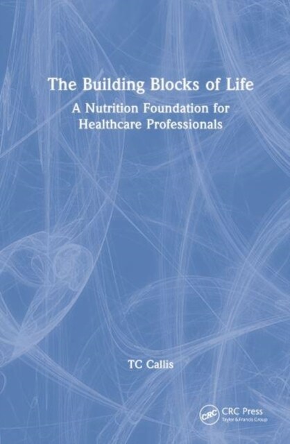 The Building Blocks of Life : A Nutrition Foundation for Healthcare Professionals (Hardcover)
