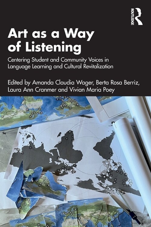 Art as a Way of Listening : Centering Student and Community Voices in Language Learning and Cultural Revitalization (Paperback)