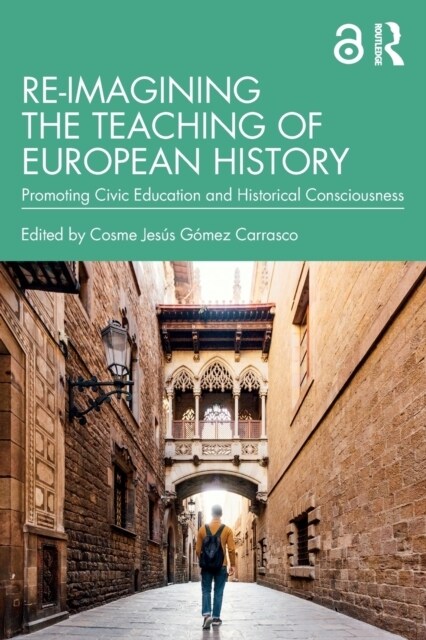 Re-imagining the Teaching of European History : Promoting Civic Education and Historical Consciousness (Paperback)