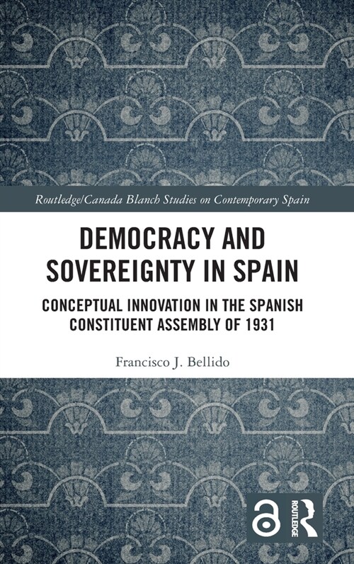 Democracy and Sovereignty in Spain : Conceptual Innovation in the Spanish Constituent Assembly of 1931 (Hardcover)