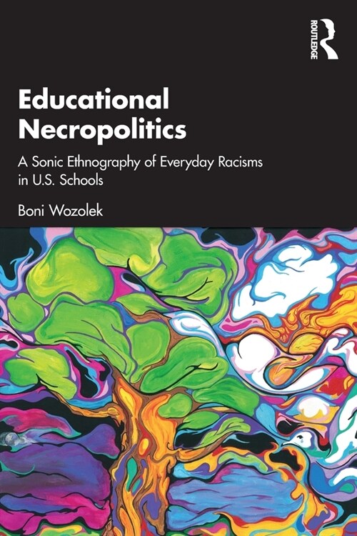 Educational Necropolitics : A Sonic Ethnography of Everyday Racisms in U.S. Schools (Paperback)