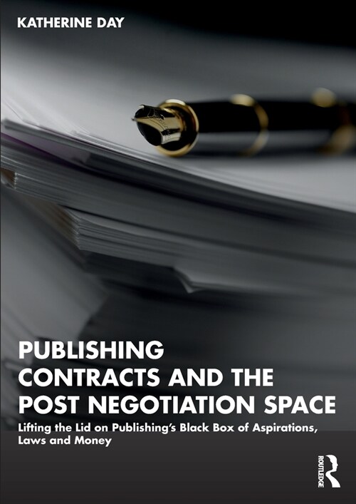 Publishing Contracts and the Post Negotiation Space : Lifting the Lid on Publishing’s Black Box of Aspirations, Laws and Money (Paperback)