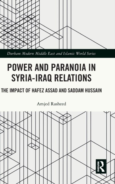 Power and Paranoia in Syria-Iraq Relations : The Impact of Hafez Assad and Saddam Hussain (Hardcover)