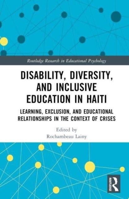 Disability, Diversity and Inclusive Education in Haiti : Learning, Exclusion and Educational Relationships in the Context of Crises (Hardcover)