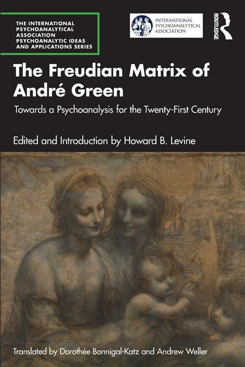 The Freudian Matrix of ?Andre Green : Towards a Psychoanalysis for the Twenty-First Century (Paperback)