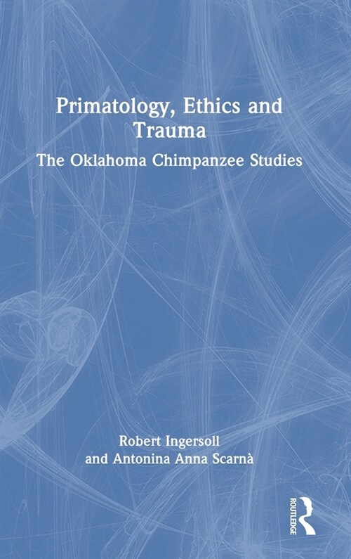 Primatology, Ethics and Trauma : The Oklahoma Chimpanzee Studies (Hardcover)