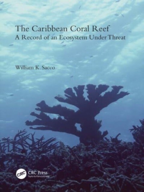 The Caribbean Coral Reef : A Record of an Ecosystem under Threat (Hardcover)