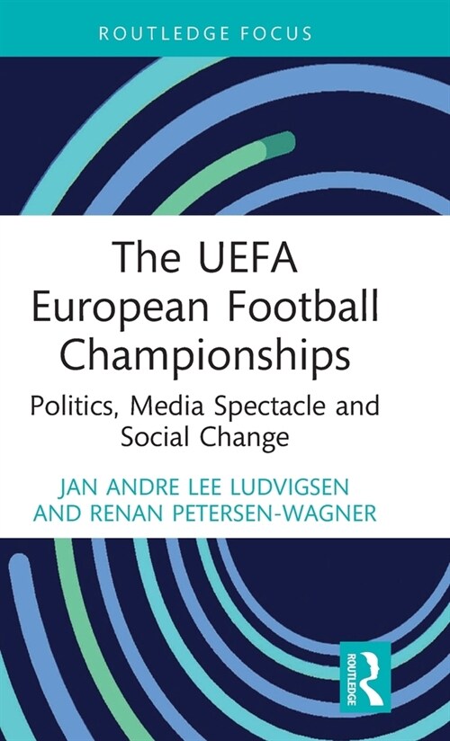 The UEFA European Football Championships : Politics, Media Spectacle and Social Change (Hardcover)