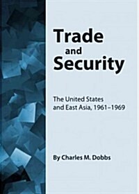 Trade and Security: The United States and East Asia, 1961-1969 (Hardcover)