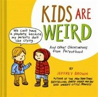 Kids Are Weird: And Other Observations from Parenthood (Hardcover)