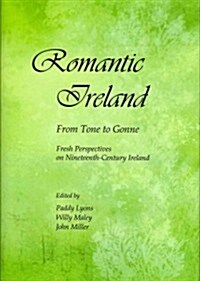 Romantic Ireland : From Tone to Gonne; Fresh Perspectives on Nineteenth-Century Ireland (Hardcover)