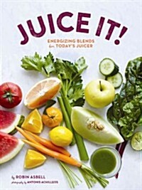 Juice It!: Energizing Blends for Todays Juicers (Paperback)