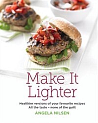 Make It Lighter: Healthier Versions of Your Favorite Recipes: All the Taste - None of the Guilt (Hardcover)