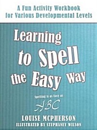Learning to Spell the Easy Way : An Activity Workbook for Various Developmental Levels (Paperback)