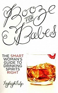 Booze for Babes: The Smart Womans Guide to Drinking Spirits Right (Paperback)