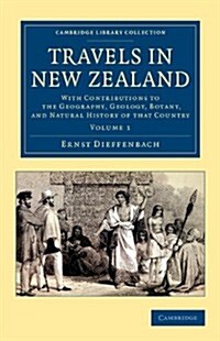 Travels in New Zealand : With Contributions to the Geography, Geology, Botany, and Natural History of that Country (Paperback)