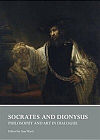 Socrates and Dionysus : Philosophy and Art in Dialogue (Hardcover)