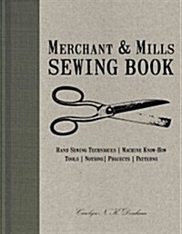 Merchant & Mills Sewing Book: Hand Sewing Techniques, Machine Know-How, Tools, Notions, Projects, Patterns (Hardcover)