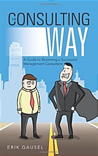 The Consulting Way: A Guide to Becoming a Successful Management Consultant (Paperback)
