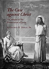 The Case Against Christ: A Critique of the Prosecution of Jesus (Hardcover)