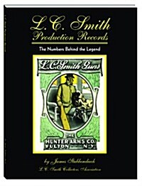 L.C. Smith Production Records: The Numbers Behind the Legend (Paperback)