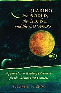 Reading the World, the Globe, and the Cosmos: Approaches to Teaching Literature for the Twenty-first Century (Paperback)