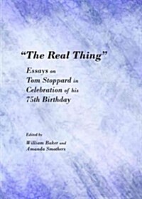 The Real Thing: Essays on Tom Stoppard in Celebration of His 75th Birthday (Hardcover)