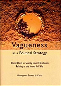 Vagueness as a Political Strategy: Weasel Words in Security Council Resolutions Relating to the Second Gulf War (Hardcover)