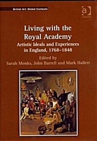 Living with the Royal Academy : Artistic Ideals and Experiences in England, 1768–1848 (Hardcover)