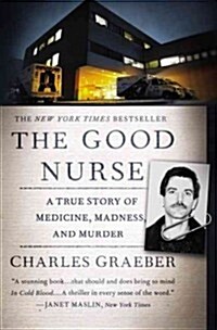 The Good Nurse: A True Story of Medicine, Madness, and Murder (Paperback)