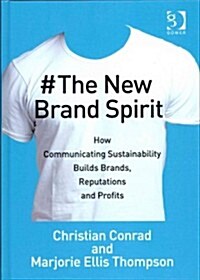 The New Brand Spirit : How Communicating Sustainability Builds Brands, Reputations and Profits (Hardcover, New ed)