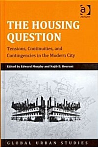 The Housing Question : Tensions, Continuities, and Contingencies in the Modern City (Hardcover, New ed)